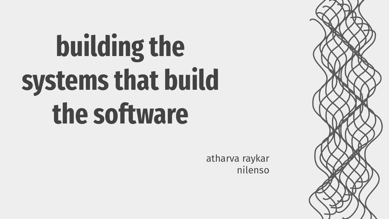 building the systems that build the software