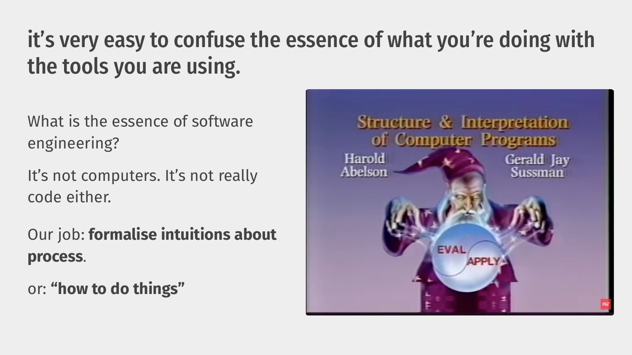 It is very easy to confuse the essence of what you are doing with the tools you are using