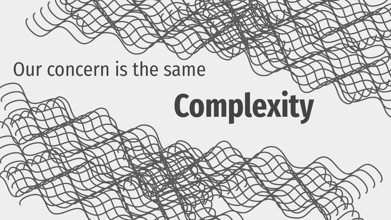 Our concern is the same: complexity